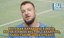 Batuhan Karadeniz Kimdir, Neden Kırmızı Bültenle Aranıyor, Hangi Takımlarda Oynadı?