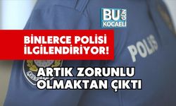 Binlerce Polisi İlgilendiriyor! Artık Zorunlu Olmaktan Çıktı