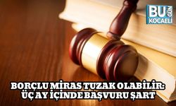 Borçlu Miras Tuzak Olabilir: Üç Ay İçinde Başvuru Şart