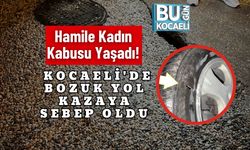 Hamile Kadın Kabusu Yaşadı! Kocaeli'de Bozuk Yol Kazaya Sebep Oldu