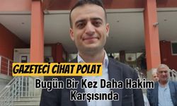 Gazeteci Cihat Polat Bugün Bir Kez Daha Hakim Karşısında