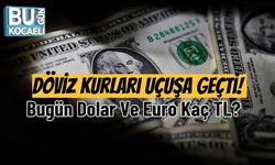 Döviz Kurları Uçuşa Geçti! Bugün Dolar Ve Euro Kaç TL?