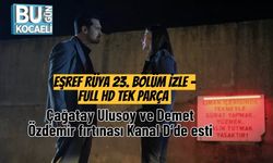 Eşref Rüya 23. Bölüm İzle – Full HD Tek Parça | Çağatay Ulusoy ve Demet Özdemir fırtınası Kanal D’de esti