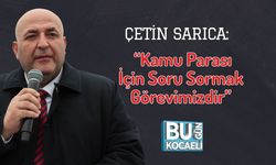 Çetin Sarıca: “Kamu Parası İçin Soru Sormak Görevimizdir”