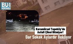 Karamürsel Tepeköy’de Asfalt Çilesi Bitmiyor! Dar Sokak Aylardır Bekliyor