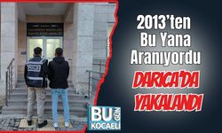 2013’ten Bu Yana Aranıyordu Darıca’da Yakalandı