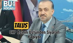 Talus: CHP Acının Üstünden Siyaset Yapıyor