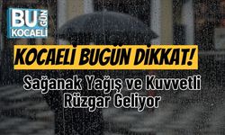 Kocaeli Bugün Dikkat! Sağanak Yağış ve Kuvvetli Rüzgar Geliyor