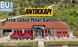 Antikkapı Artık Gebze Millet Bahçesi’nde