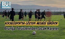 Kocaelispor’da Göztepe Mesaisi Sürüyor: Brunga Tesislerinden Sıcak Kareler