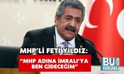 MHP’li Feti Yıldız: “MHP Adına İmralı’ya Ben Gideceğim”