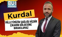 “Kurdal: ‘Milletimizin Sağlığı Hiçbir Çıkarın Gölgesine Bırakılamaz’”