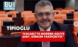 Tipioğlu: “Kocaeli’ye Modern Adliye Şart, Sürecin Takipçisiyiz”