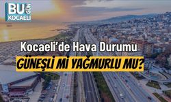 Kocaeli’de Hava Durumu: Güneşli Mi Yağmurlu Mu?