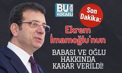 SON DAKİKA! Ekrem İmamoğlu'nun Babası ve Oğlu Hakkında Karar Verildi!