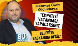 Mehmet Ümit Küçükkaya: “Empatiyi Vatandaşa Yapacaksınız, Belediye Başkanına Değil”