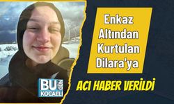 Enkaz Altından Kurtulan Dilara'ya Acı Haber Verildi