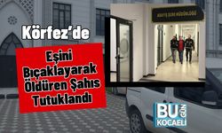 Körfez’de Eşini Bıçaklayarak Öldüren Şahıs Tutuklandı