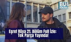 Eşref Rüya 21. Bölüm Full İzle: Tek Parça Yayında!