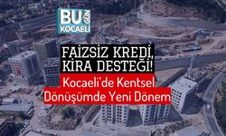 Faizsiz Kredi, Kira Desteği! Kocaeli’de Kentsel Dönüşümde Yeni Dönem