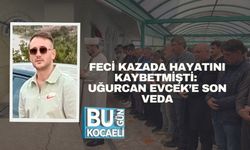 Feci Kazada Hayatını Kaybetmişti: Uğurcan Evcek’e Son Veda