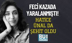 Feci Kazada Yaralanmıştı! Hatice Ünal da Şehit Oldu