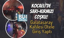 Kocaeli’de Sarı-Kırmızı Coşku! Galatasaray Kafilesi Otele Giriş Yaptı