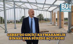 Gebze’de Geçici Kaymakamlık Binası Kısa Sürede Açılıyor!