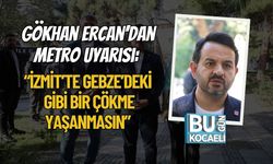 Gökhan Ercan’dan Metro Uyarısı: “İzmit’te Gebze’deki Gibi Bir Çökme Yaşanmasın”