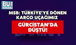 MSB: Türkiye’ye Dönen Kargo Uçağımız Gürcistan’da Düştü!