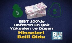 BIST 100’de Haftanın En Çok Yükselen ve Düşen Hisseleri Belli Oldu