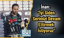 İnan: “İyi Giden Serimizi Devam Ettirmek İstiyoruz”