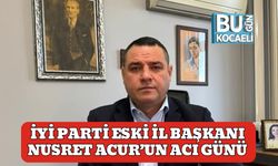 İYİ Parti Eski İl Başkanı Nusret Acur’un Acı Günü
