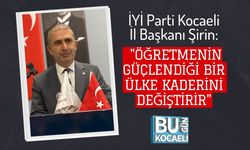 İYİ Parti Kocaeli İl Başkanı Şirin: "Öğretmenin Güçlendiği Bir Ülke Kaderini Değiştirir"