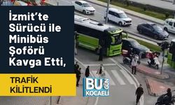 İzmit’te Sürücü ile Minibüs Şoförü Kavga Etti, Trafik Kilitlendi