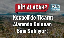 Kim Alacak? Kocaeli'de Ticaret Alanında Bulunan Bina Satılıyor!