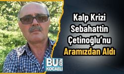 Kalp Krizi Sebahattin Çetinoğlu’nu Aramızdan Aldı