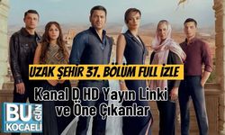 Uzak Şehir 37. Bölüm Full İzle – Kanal D HD Yayın Linki ve Öne Çıkanlar