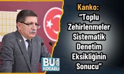 Kanko: “Toplu Zehirlenmeler Sistematik Denetim Eksikliğinin Sonucu”