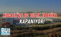 Kocaeli’de 60 Yıllık Fabrika Kapanıyor!