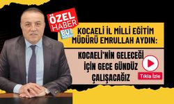 Kocaeli İl Milli Eğitim Müdürü Emrullah Aydın: “Kocaeli’nin Geleceği İçin Gece Gündüz Çalışacağız”