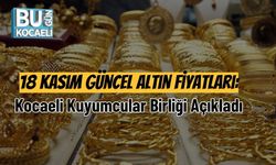 18 Kasım Güncel Altın Fiyatları: Kocaeli Kuyumcular Birliği Açıkladı