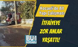 Kocaeli'de Alt Yapı Çalışması İtfaiyeye Zor Anlar Yaşattı!