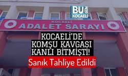 Kocaeli'de Komşu Kavgası Kanlı Bitmişti! Sanık Tahliye Edildi