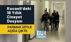 Kocaeli’deki 18 Yıllık Cinayet Dosyası Parmak İziyle Açığa Çıktı!
