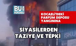 Kocaeli'deki Parfüm Deposu Yangınına Siyasilerden Taziye ve Tepki