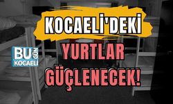 Kocaeli'deki Yurtlar Güçlenecek!