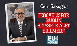 Cem Şakoğlu: "Kocaelispor Bugün Siyasete Alet Edilmedi"