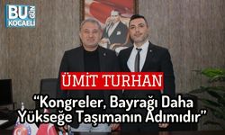 Ümit Turhan: “Kongreler, Bayrağı Daha Yükseğe Taşımanın Adımıdır”