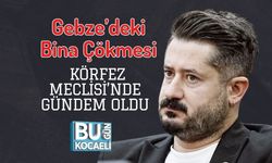 Gebze’deki Bina Çökmesi Körfez Meclisi’nde Gündem Oldu